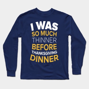 I Was So Much Thinner Before Thanksgiving T-shirt Long Sleeve T-Shirt